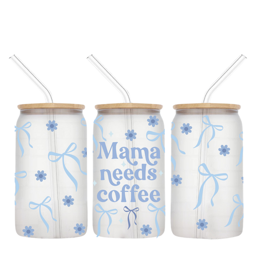 MAMA NEEDS COFFEE - 16 0Z GLASS CUP